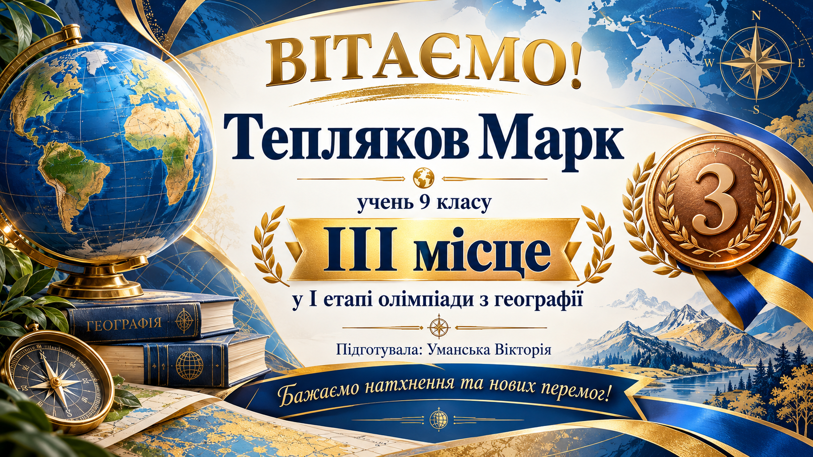 Вітальна листівка в синьо-золотих кольорах з нагоди здобуття Тепляковим Марком, учнем 9 класу, ІІІ місця у І етапі олімпіади з географії. На ній зображено глобус, географічні карти, компас, книги та бронзову медаль із цифрою 3. Зазначено вчительку, яка підготувала учня, — Уманську Вікторію, та побажання натхнення й нових перемог.